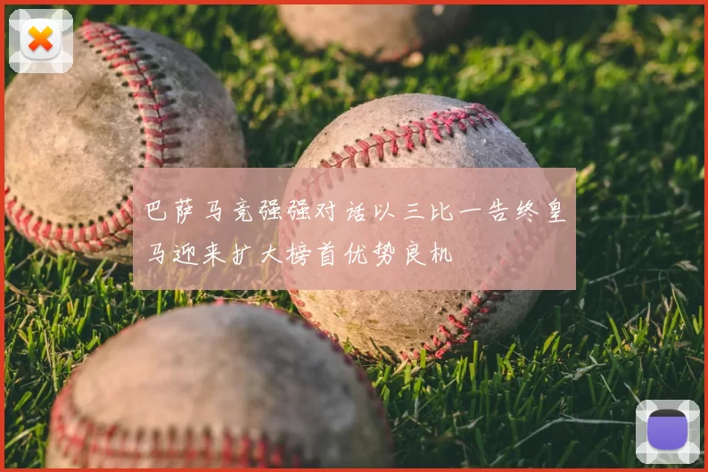 巴萨马竞强强对话以三比一告终皇马迎来扩大榜首优势良机