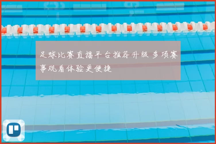足球比赛直播平台推荐升级 多项赛事观看体验更便捷