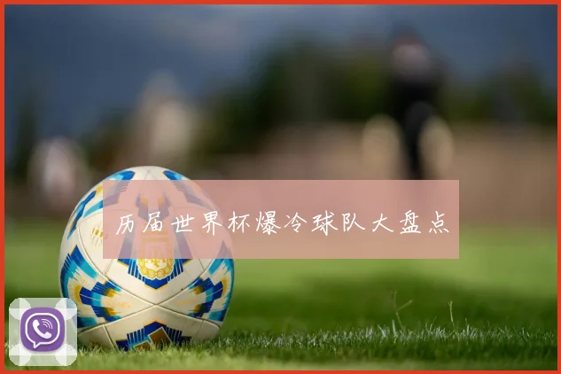 历届世界杯爆冷球队大盘点