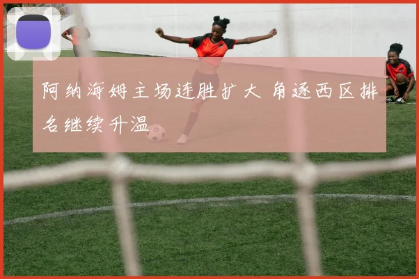 阿纳海姆主场连胜扩大 角逐西区排名继续升温