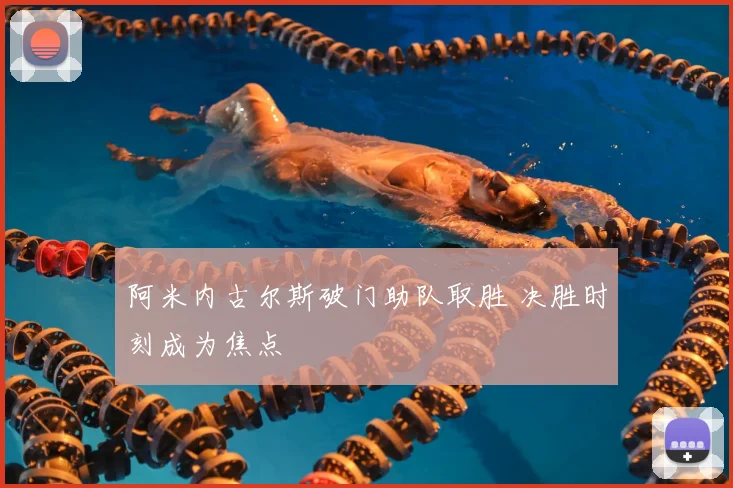 阿米内古尔斯破门助队取胜 决胜时刻成为焦点